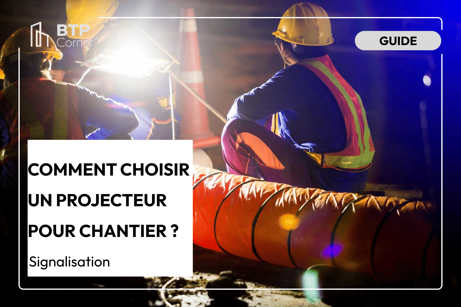 Comment choisir un projecteur pour chantier ?