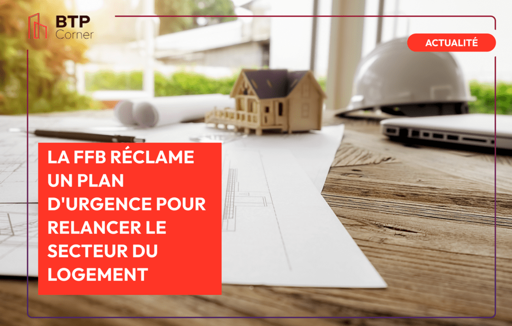 La FFB réclame un plan d’urgence pour relancer le secteur du logement