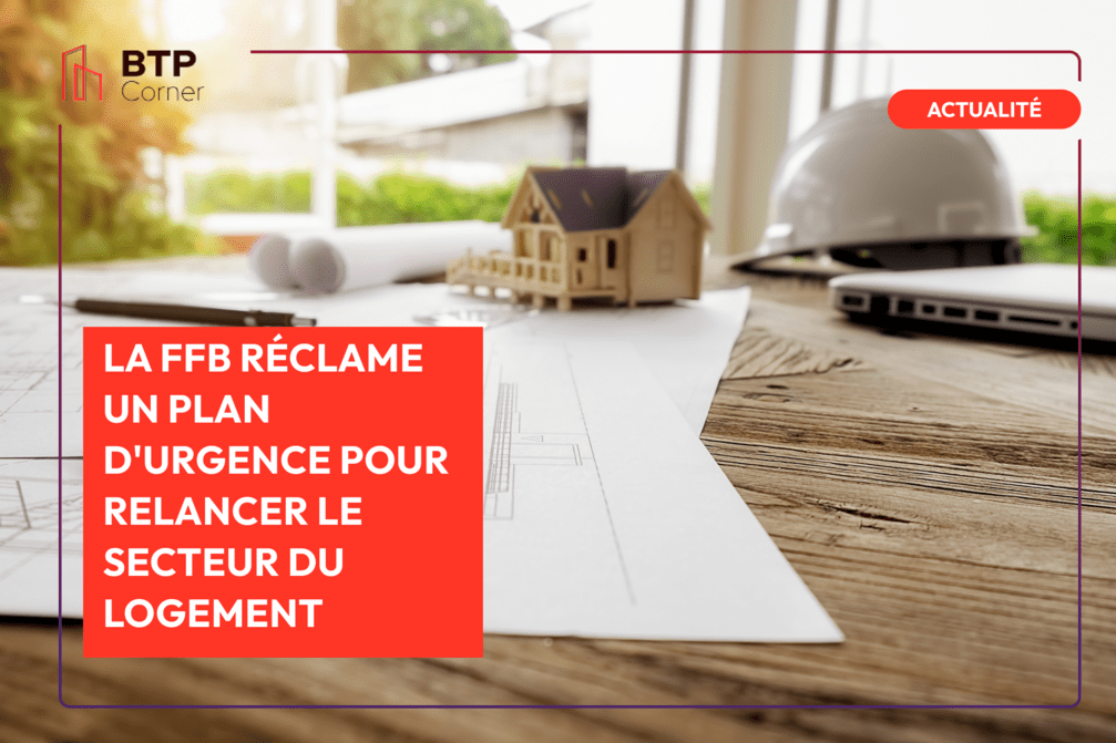 La FFB réclame un plan d'urgence pour relancer le secteur du logement