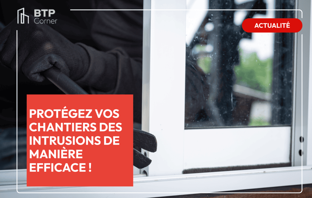 Protégez vos chantiers des intrusions de manière efficace !