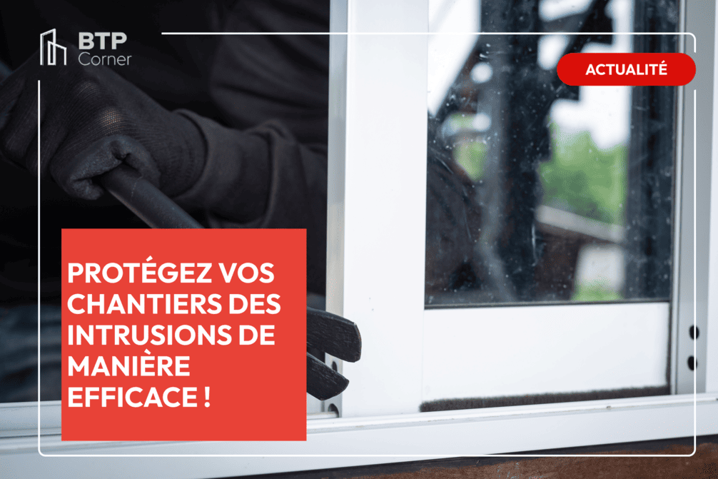 Protégez vos chantiers des intrusions de manière efficace !