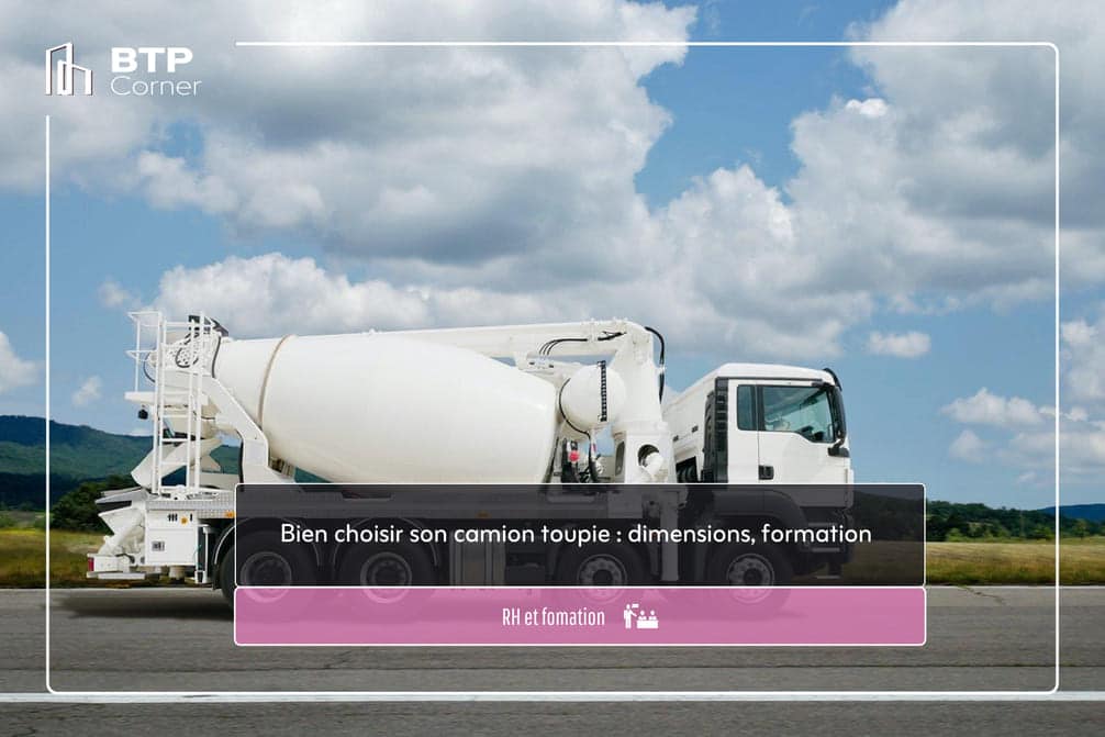 Bien choisir son camion toupie : dimensions, formation