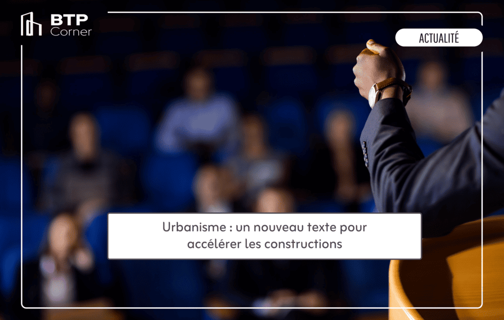 Urbanisme, un nouveau texte pour accélérer les constructions